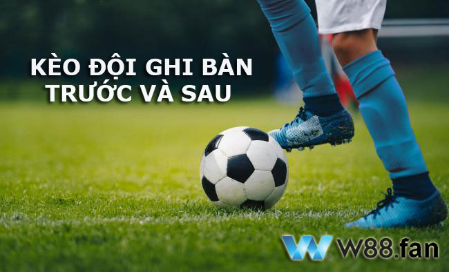 kèo đội ghi bàn trước và sau