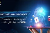 Xác thực sinh trắc học và những điều cần biết tại W88